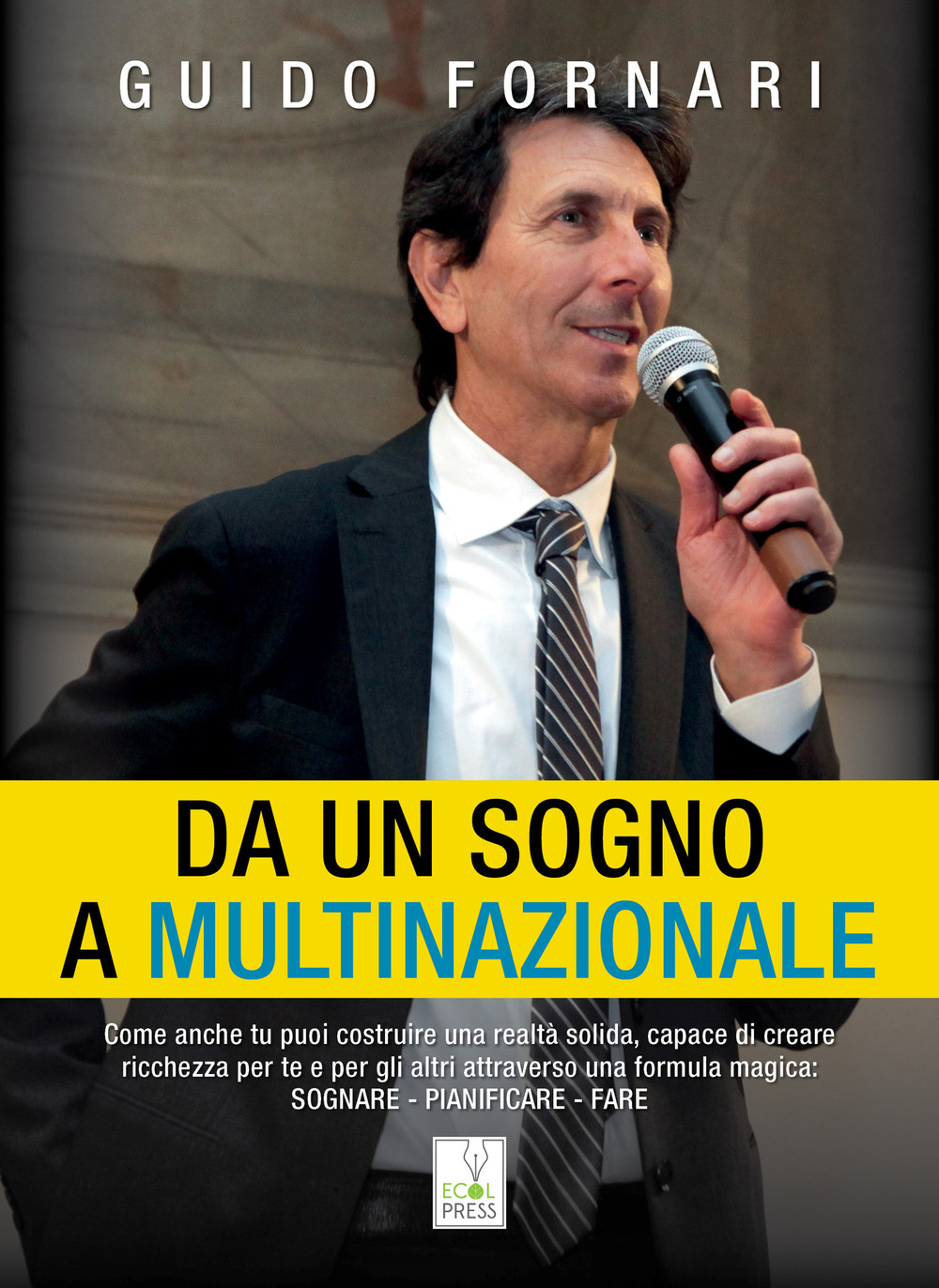 Da un sogno a multinazionale. Come anche tu puoi costruire una realtà solida, capace di creare ricchezza per te e per gli altri attraverso una formula magica: sognare, pianificare, fare