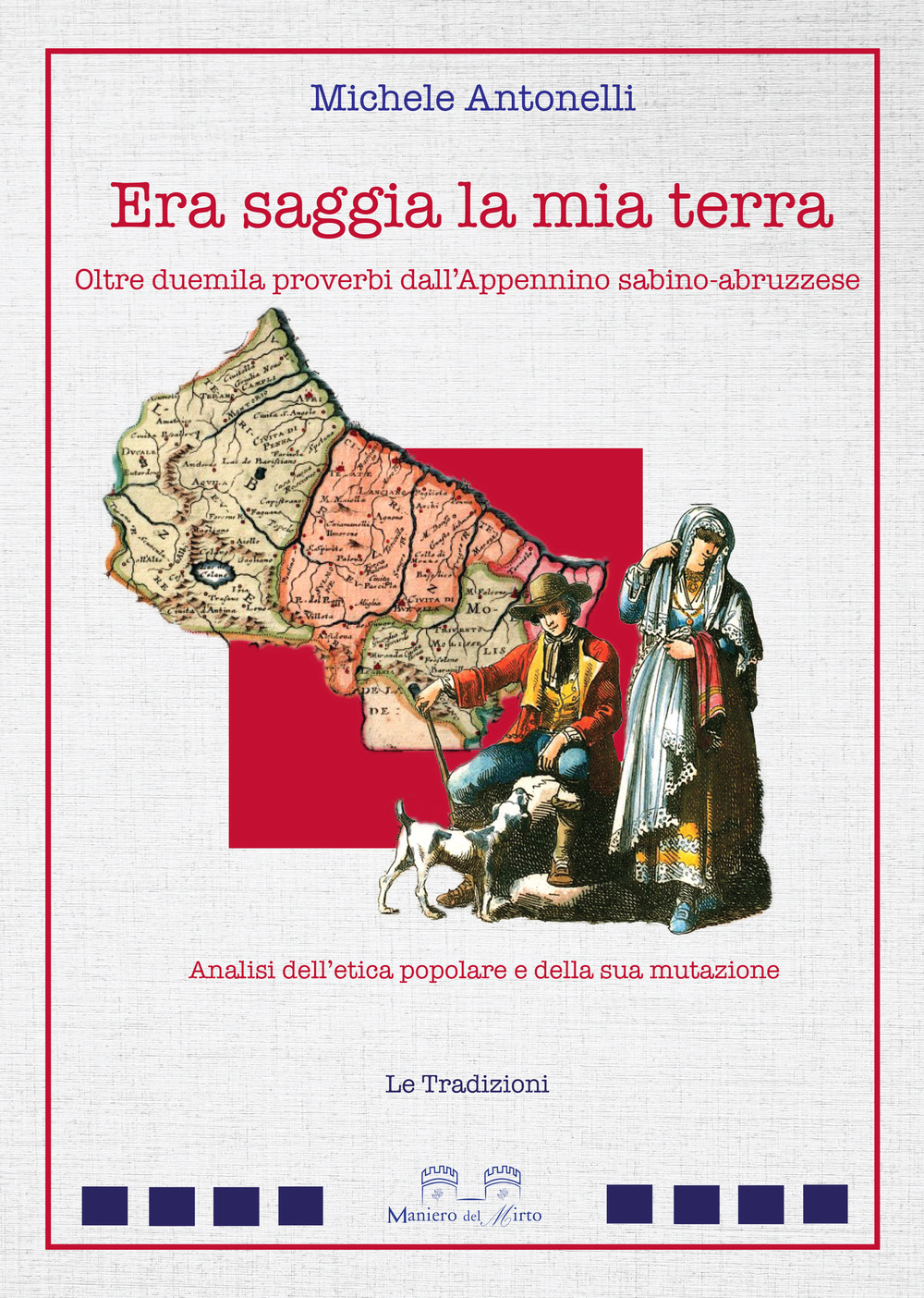 Era saggia la mia terra. Oltre duemila proverbi dall'Appennino sabino-abruzzese. Analisi dell'etica popolare e della sua mutazione