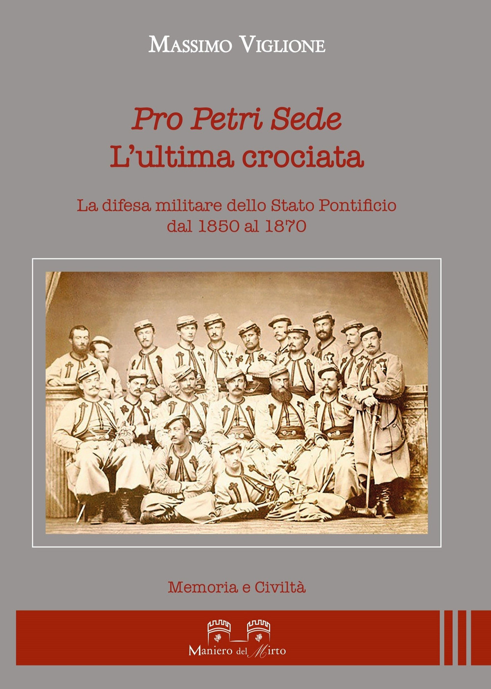 Pro Petri sede. L'ultima crociata. La difesa militare dello Stato Pontificio dal 1850 al 1870