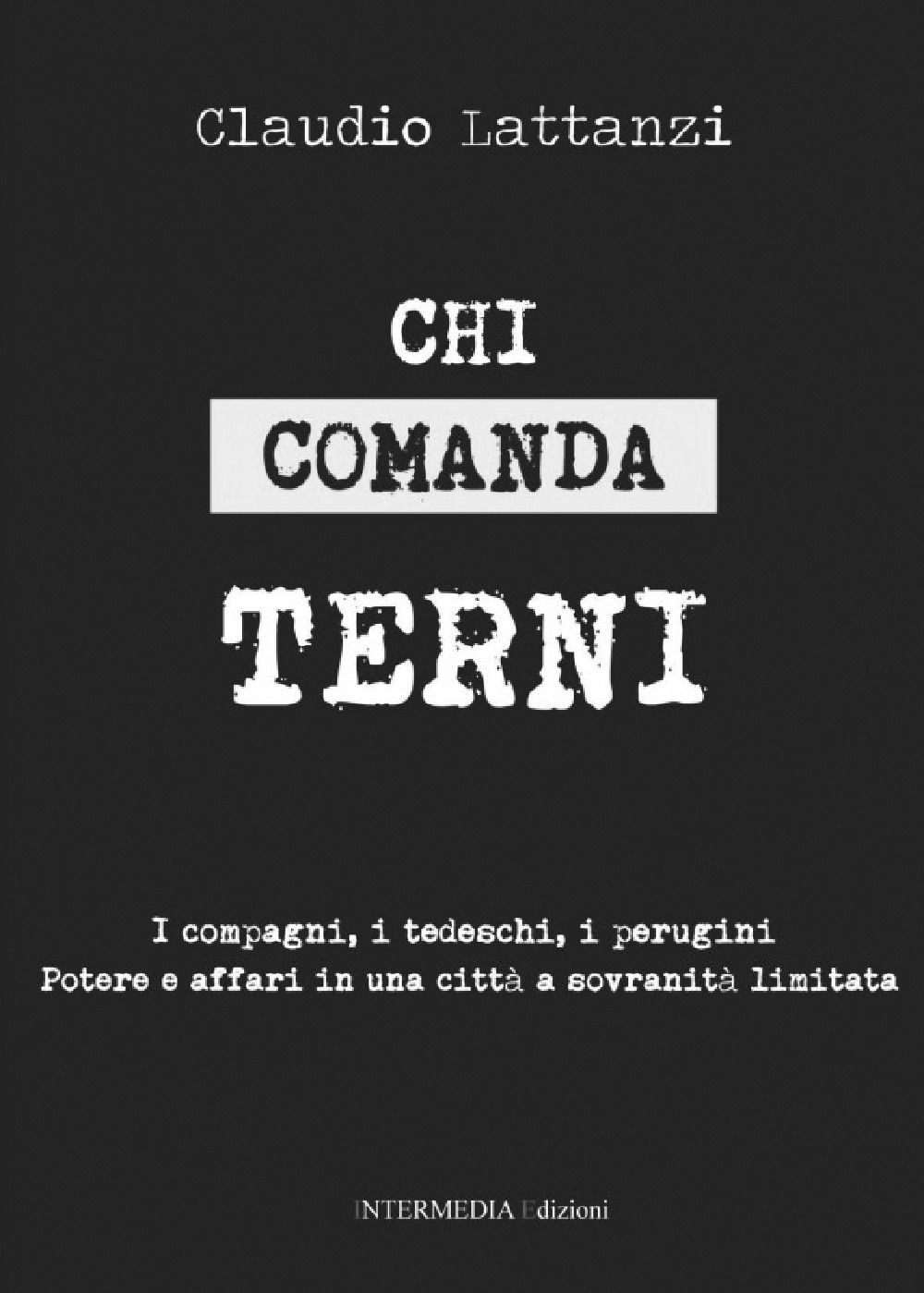 Chi comanda Terni. I compagni, i tedeschi, i perugini. Potere e affari in una città a sovranità limitata