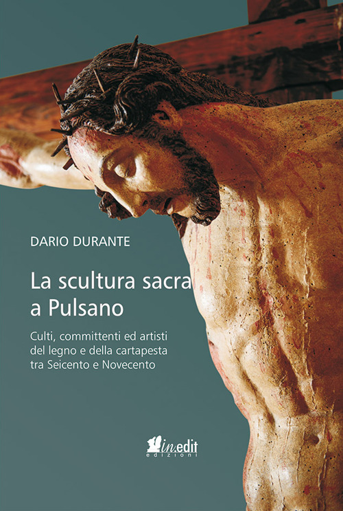 La scultura sacra a Pulsano. Culti, committenti ed artisti del legno e della cartapesta tra Seicento e Novecento