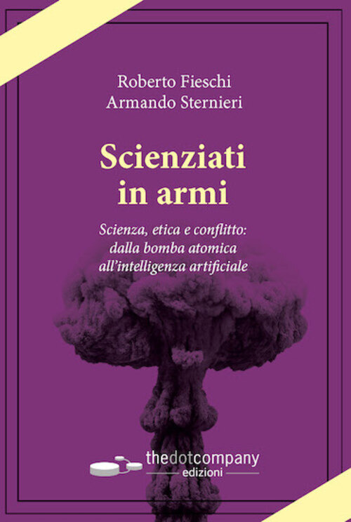 Scienziati in armi. Scienza, etica e conflitto: dalla bomba atomica all’intelligenza artificiale
