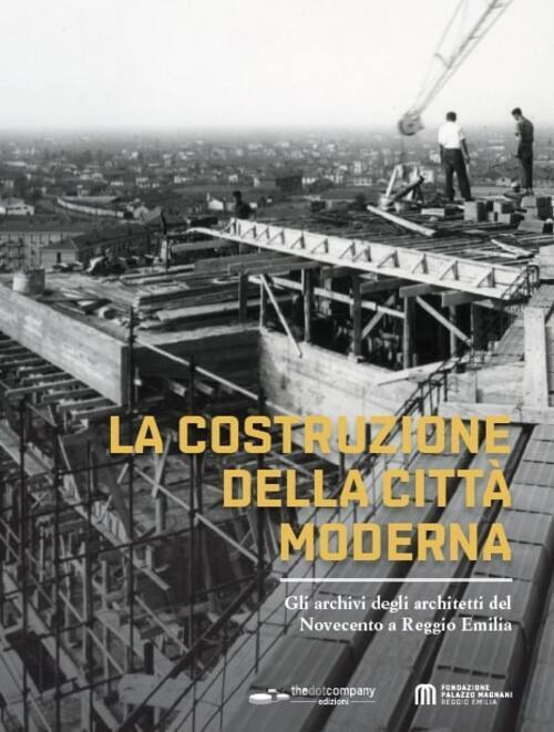 La costruzione della città moderna. Gli archivi degli architetti del Novecento a Reggio Emilia