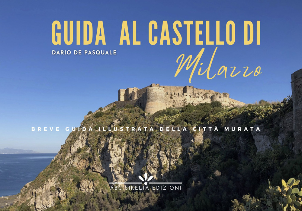 Guida al castello di Milazzo. Breve storia illustrata della città murata