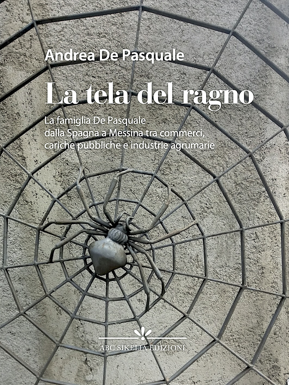 La tela del ragno. La famiglia De Pasquale dalla Spagna a Messina tra commerci, cariche pubbliche e industrie agrumarie