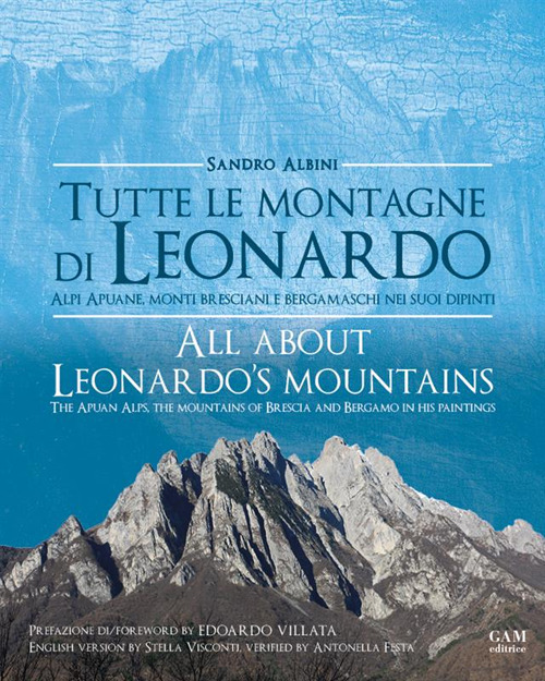 Tutte le montagne di Leonardo. Alpi Apuane, monti bresciani e bergamaschi nei suoi dipinti-All about Leonardo's mountains. The apuan Alps, the mountains of Brescia and Bergamo in his paintings