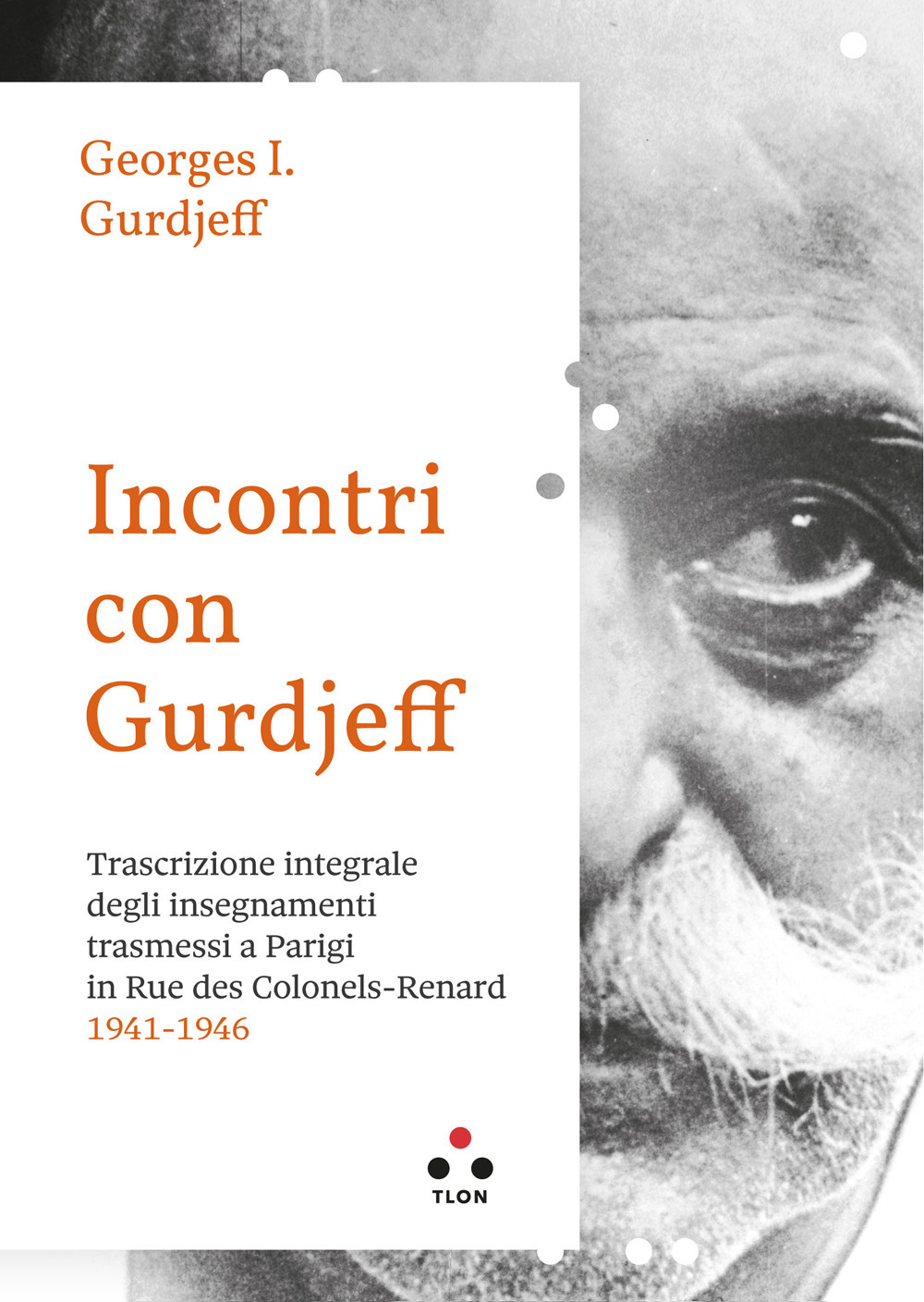 Incontri con Gurdjieff. Trascrizione integrale degli insegnamenti trasmessi a Parigi in rue des Colonels-Renard 1941-1946