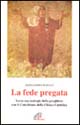 La fede pregata. Verso una teologia della preghiera con il catechismo della Chiesa cattolica
