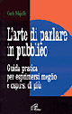 L'arte di parlare in pubblico. Guida pratica per esprimersi meglio e capirsi di più