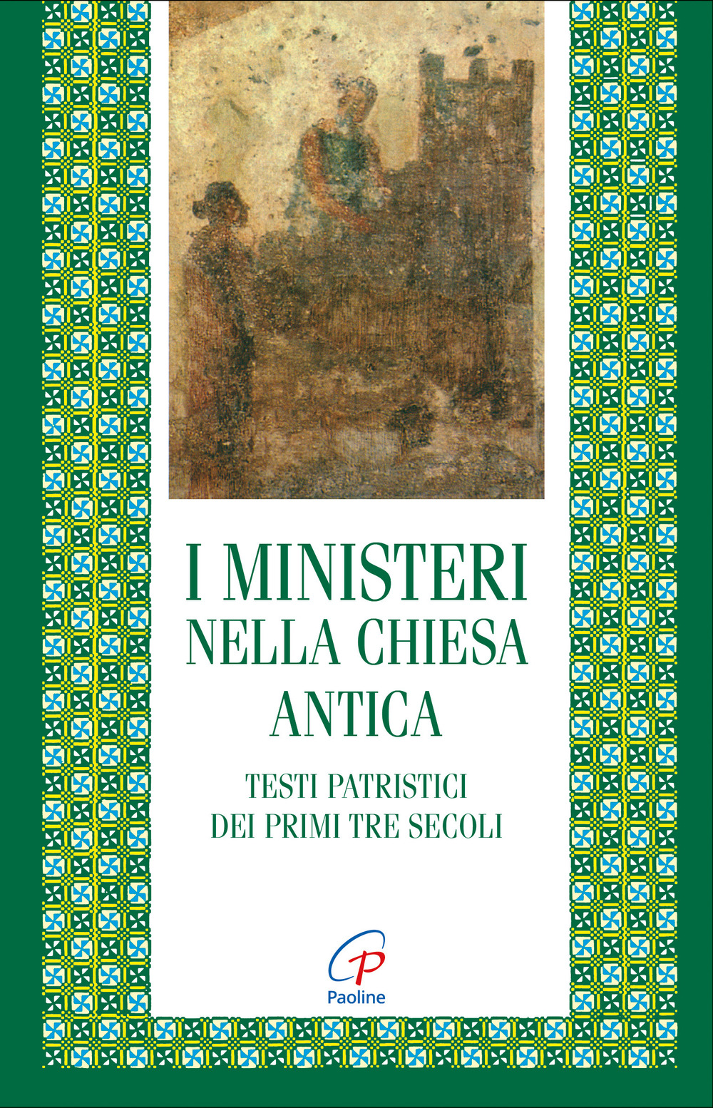 I ministeri nella Chiesa antica. Testi patristici dei primi tre secoli