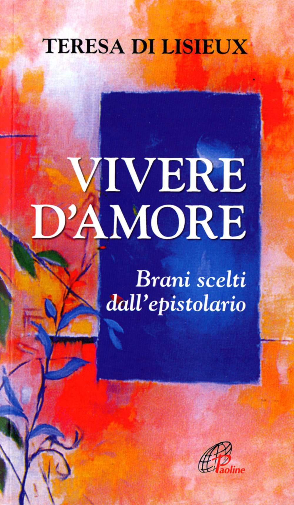 Teresa di Lisieux. Vivere d'amore. Brani scelti dall'epistolario