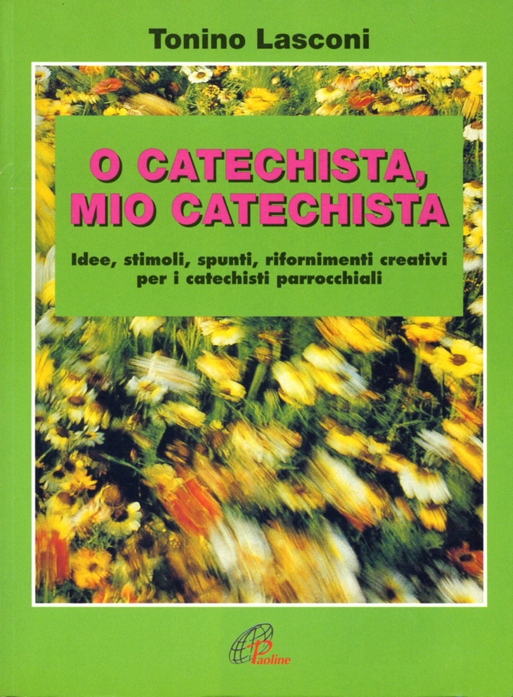 O catechista, mio catechista! Idee, stimoli, spunti, rifornimenti creativi per i catechisti parrocchiali