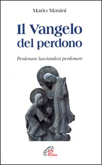 Il vangelo del perdono. Perdonare lasciandosi perdonare