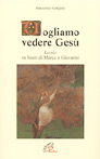 Vogliamo vedere Gesù. «Lectio» sui brani di Marco e Giovanni