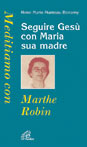 Seguire Gesù con Maria sua madre. Meditiamo con Marthe Robin