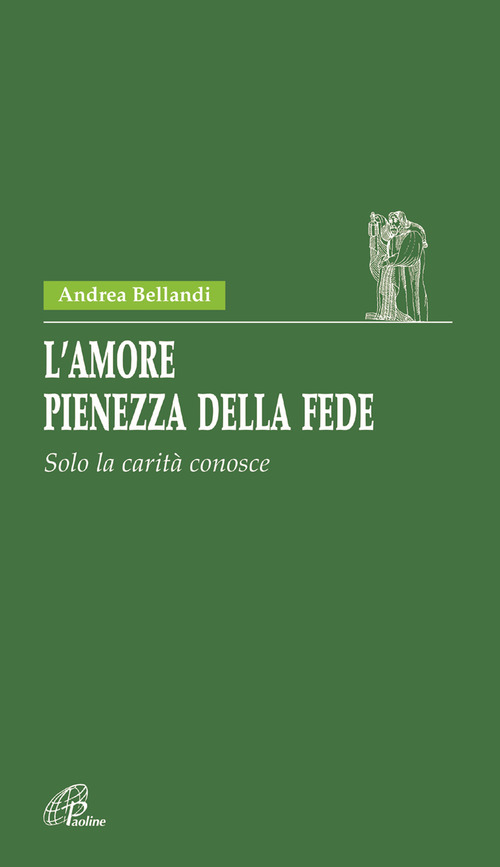 L'amore pienezza della fede. Solo la carità conosce