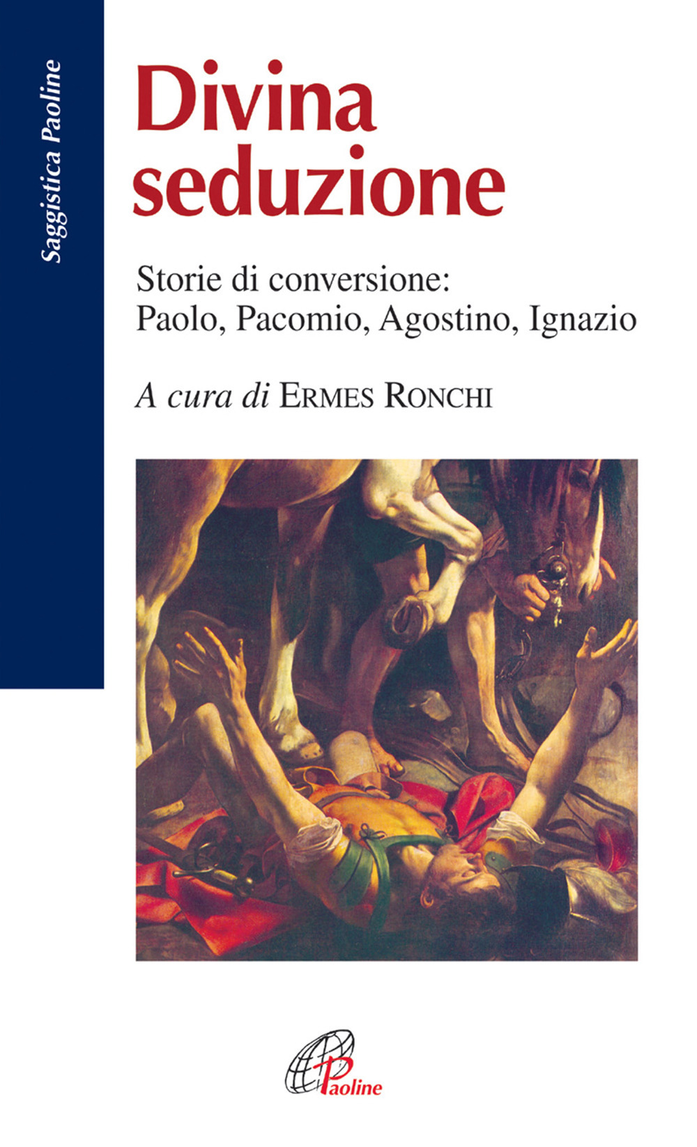 Divina seduzione. Storie di conversione: Paolo, Pacomio, Agostino, Ignazio