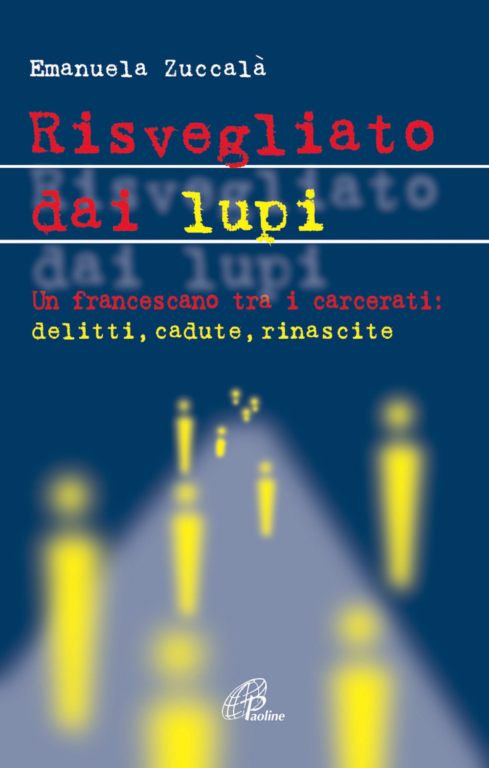 Risvegliato dai lupi. Un francescano tra i carcerati: delitti, cadute, rinascite