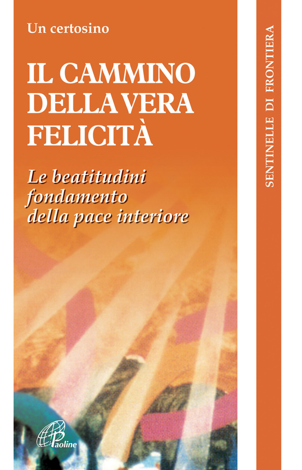 Il cammino della vera felicità. Il paradosso evangelico fondamento della pace interiore