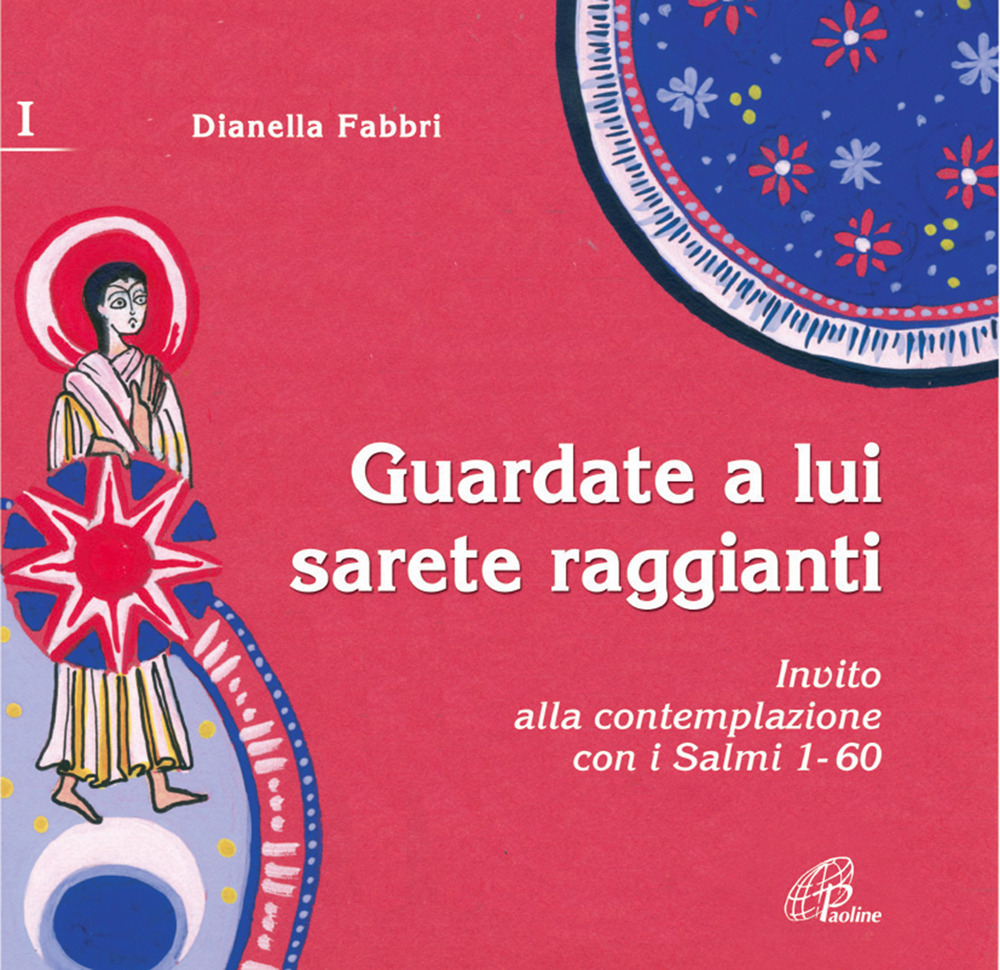 Guardate a lui sarete raggianti. Invito alla contemplazione con i Salmi. Vol. 1: 1-60