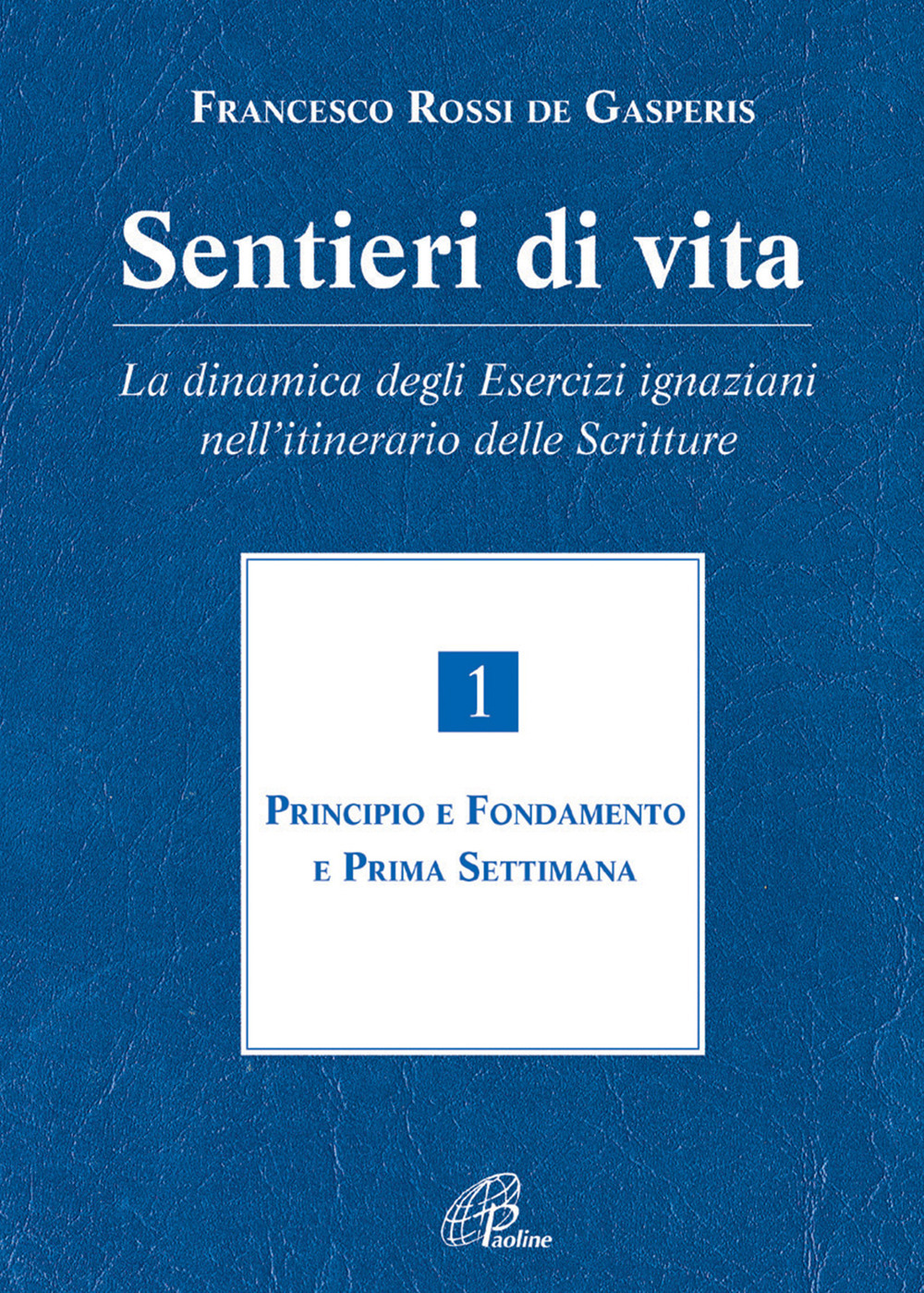 Sentieri di vita. La dinamica degli esercizi ignaziani nell'itinerario delle Scritture. Vol. 1: Principio e fondamento e prima settimana