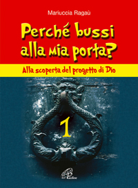 Perché bussi alla mia porta?. Vol. 1: Alla scoperta del progetto di Dio