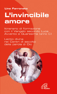 L'invincibile amore. Itinerario di formazione con il Vangelo secondo Luca per Avvento/Natale e Quaresima/Pasqua - Anno C