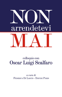 Non arrendetevi mai. Colloquio con Oscar Luigi Scalfaro