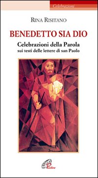 Benedetto sia Dio. Celebrazioni della parola sui testi delle lettere di San Paolo