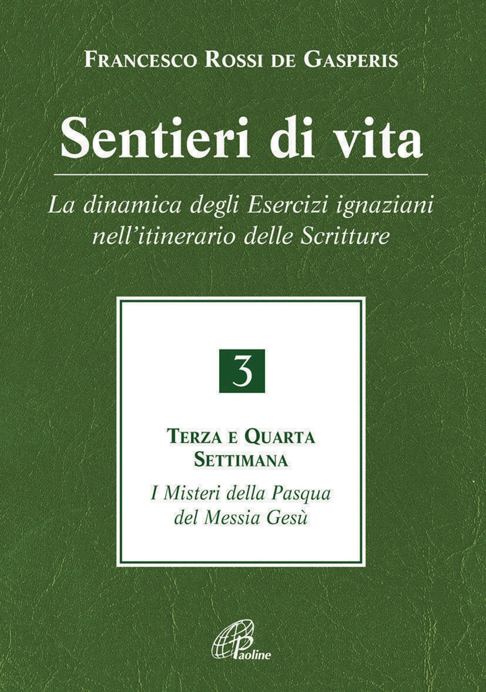 Sentieri di vita. Vol. 3: La dinamica degli Esercizi ignaziani nell'itinerario delle Scritture. Terza e quarta settimana. I misteri della Pasqua del Messia Gesù