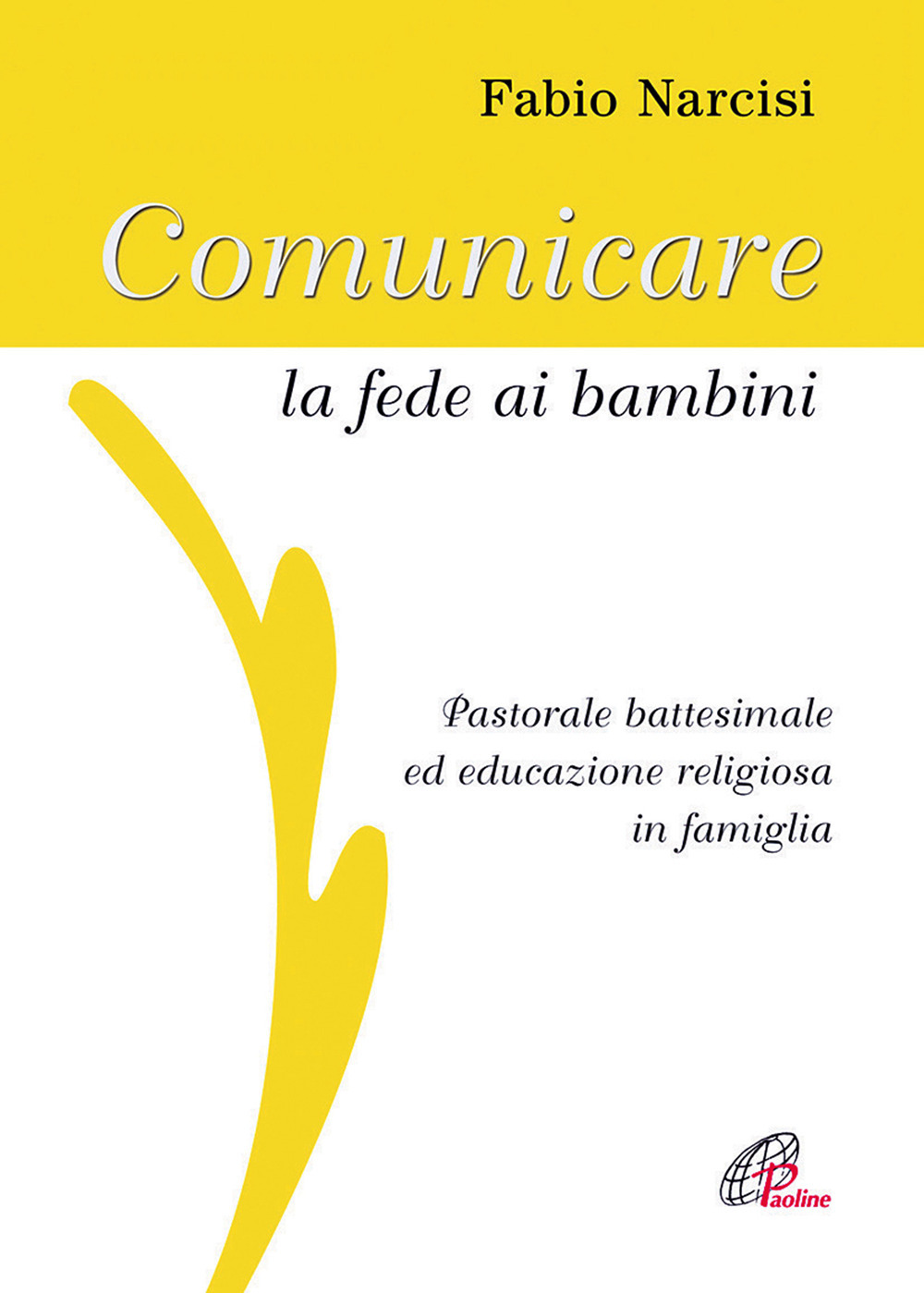 Comunicare la fede ai bambini. Pastorale battesimale ed educazione religiosa in famiglia