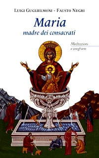 Maria madre dei consacrati. Meditazioni e preghiere