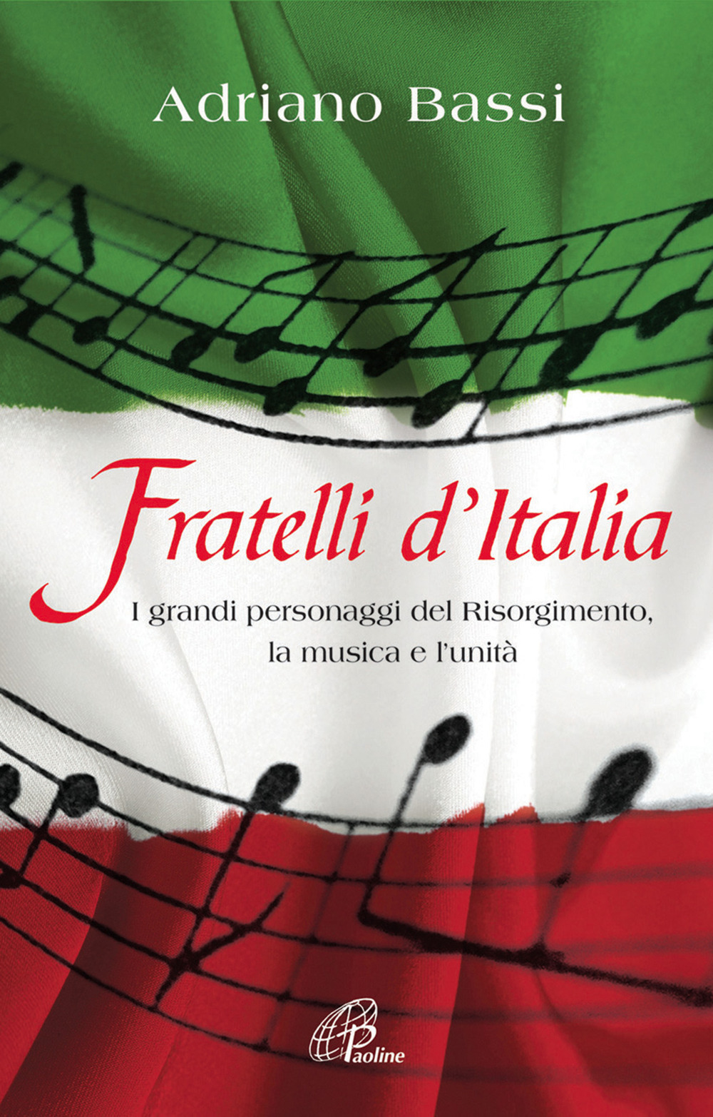 Fratelli d'Italia. I grandi personaggi del Risorgimento, la musica e l'unità.