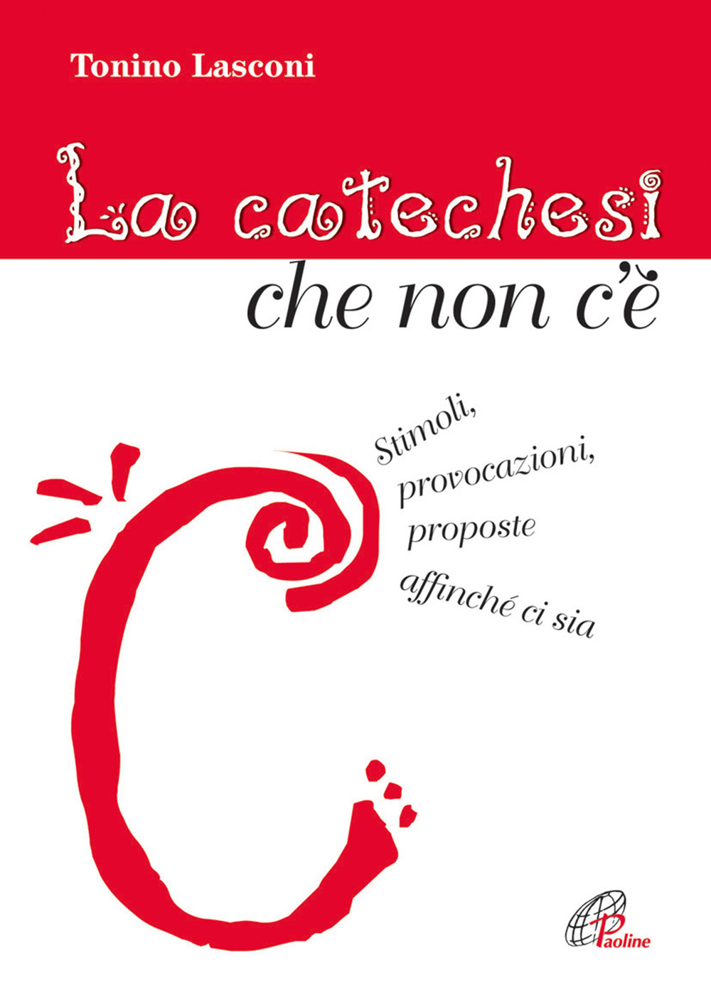 La catechesi che non c'è. Stimoli, provocazioni, proposte affinché ci sia