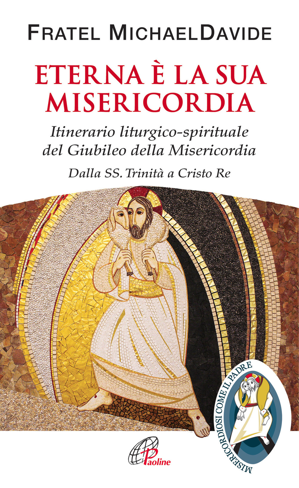 Eterna è la sua misericordia. Itinerario liturgico-spirituale del Giubileo della Misericordia. Dalla SS. Trinità a Cristo Re