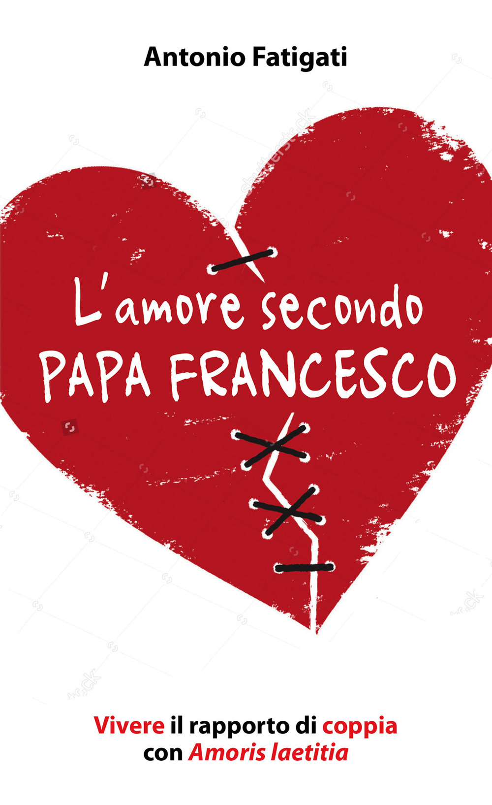 L'amore secondo papa Francesco. Vivere il rapporto di coppia con Amoris laetitia