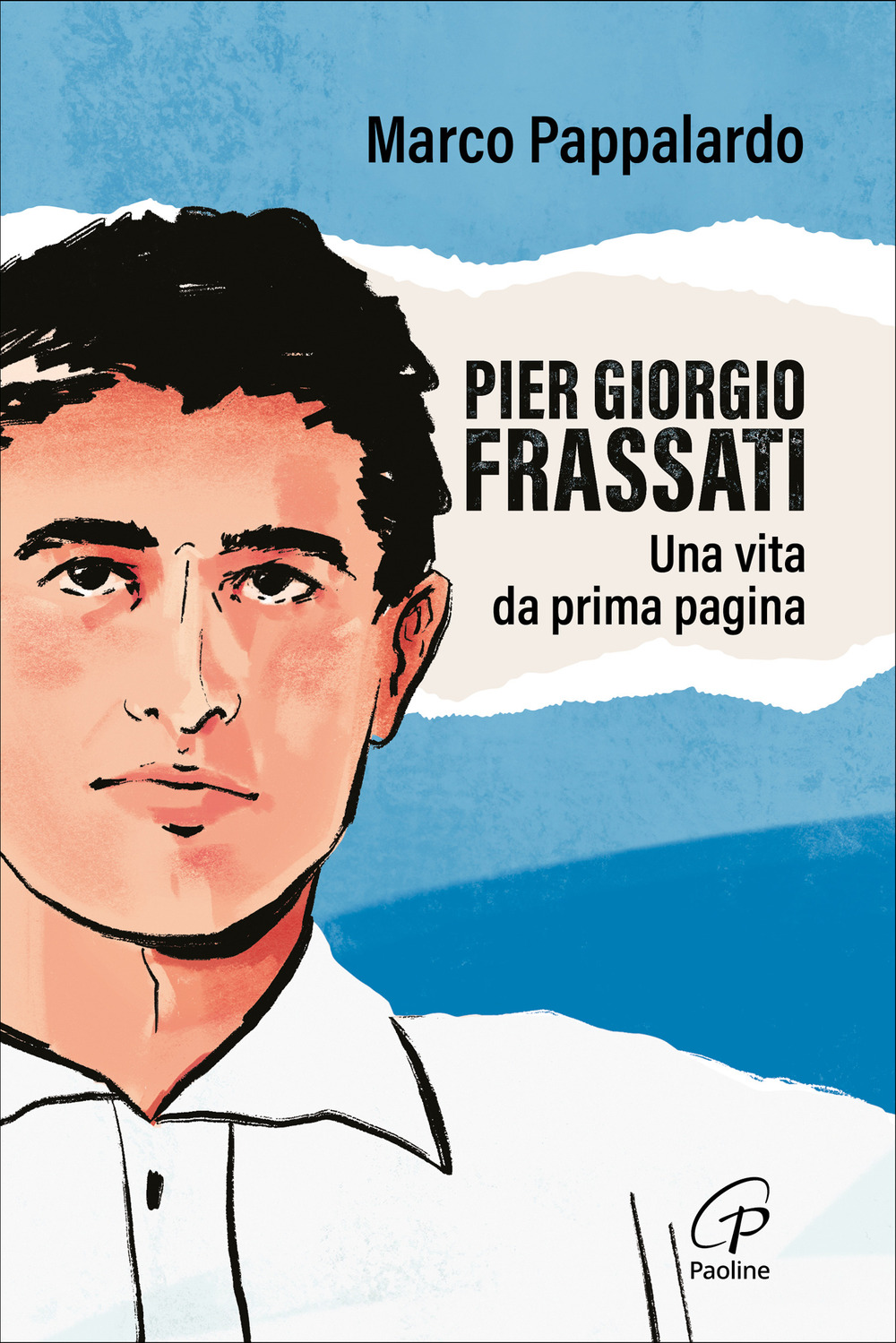 Pier Giorgio Frassati. Una vita da prima pagina