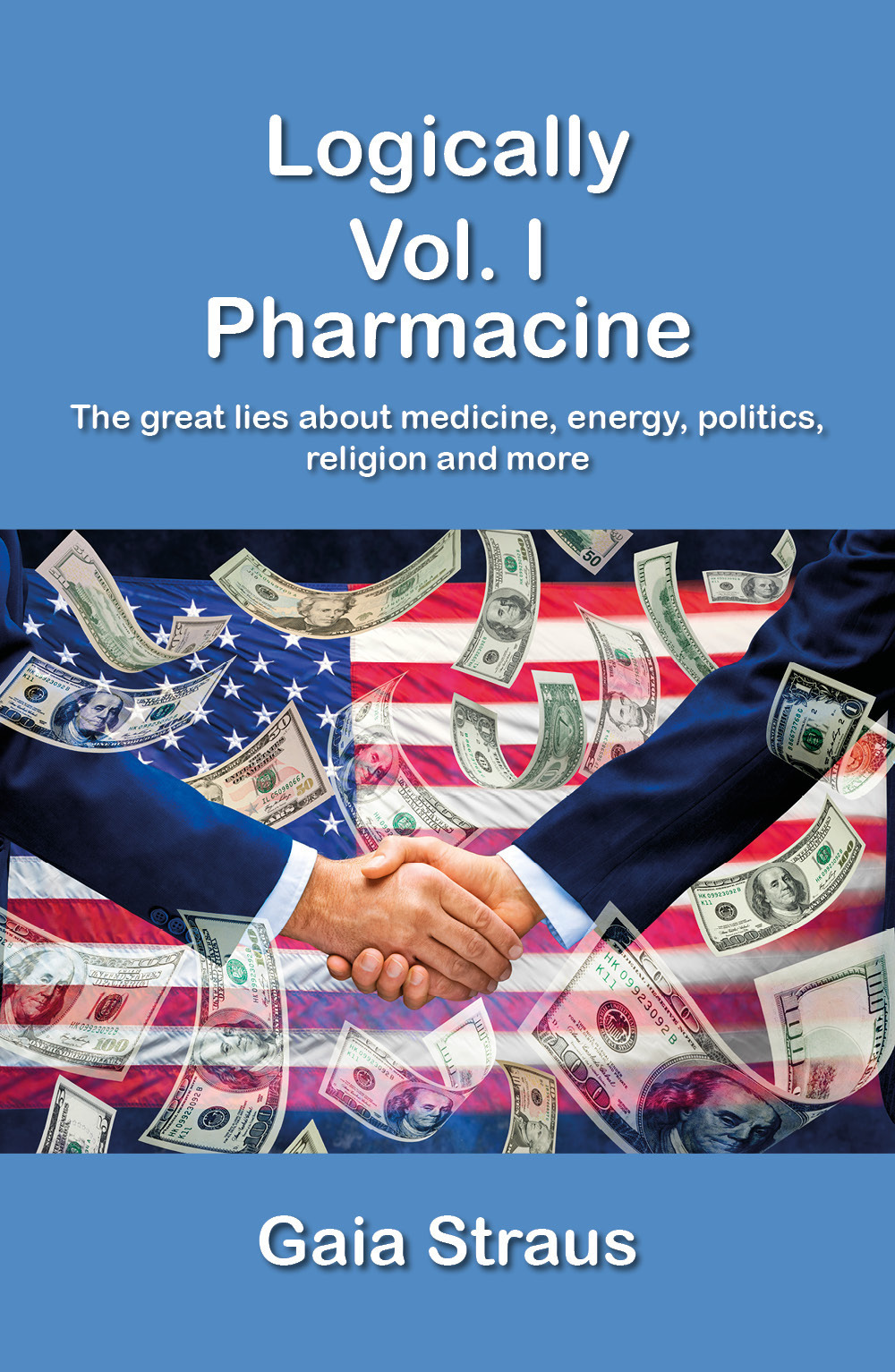 Logically. Vol. 1: Pharmacine. The great lies about medicine, energy, politics, religion and more