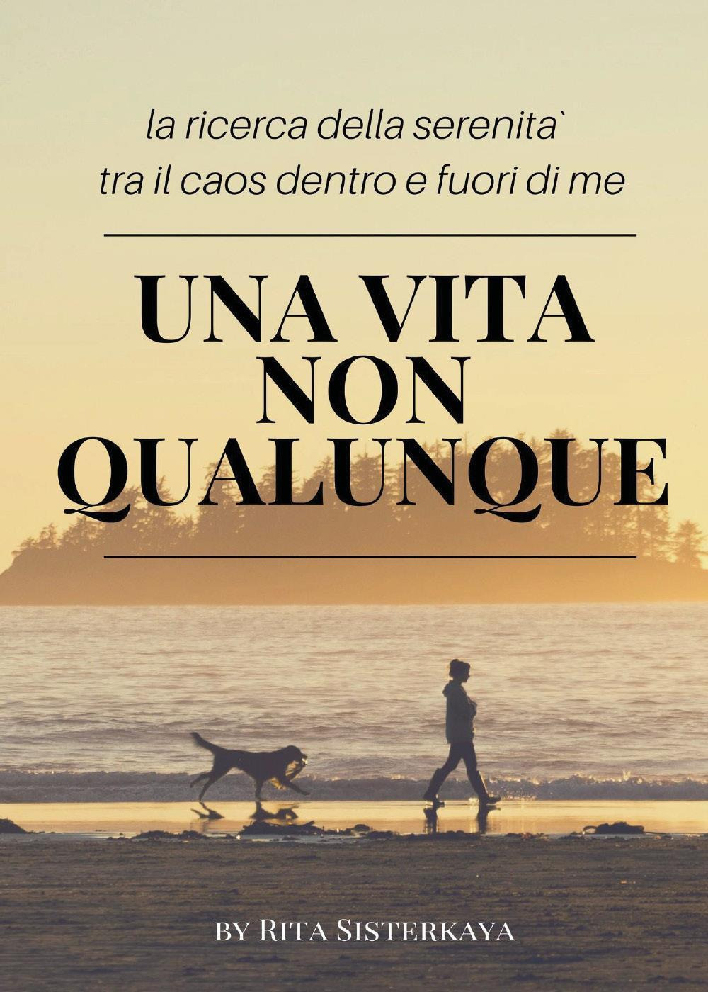 Una vita non qualunque. La ricerca della serenità tra il caos dentro e fuori di me