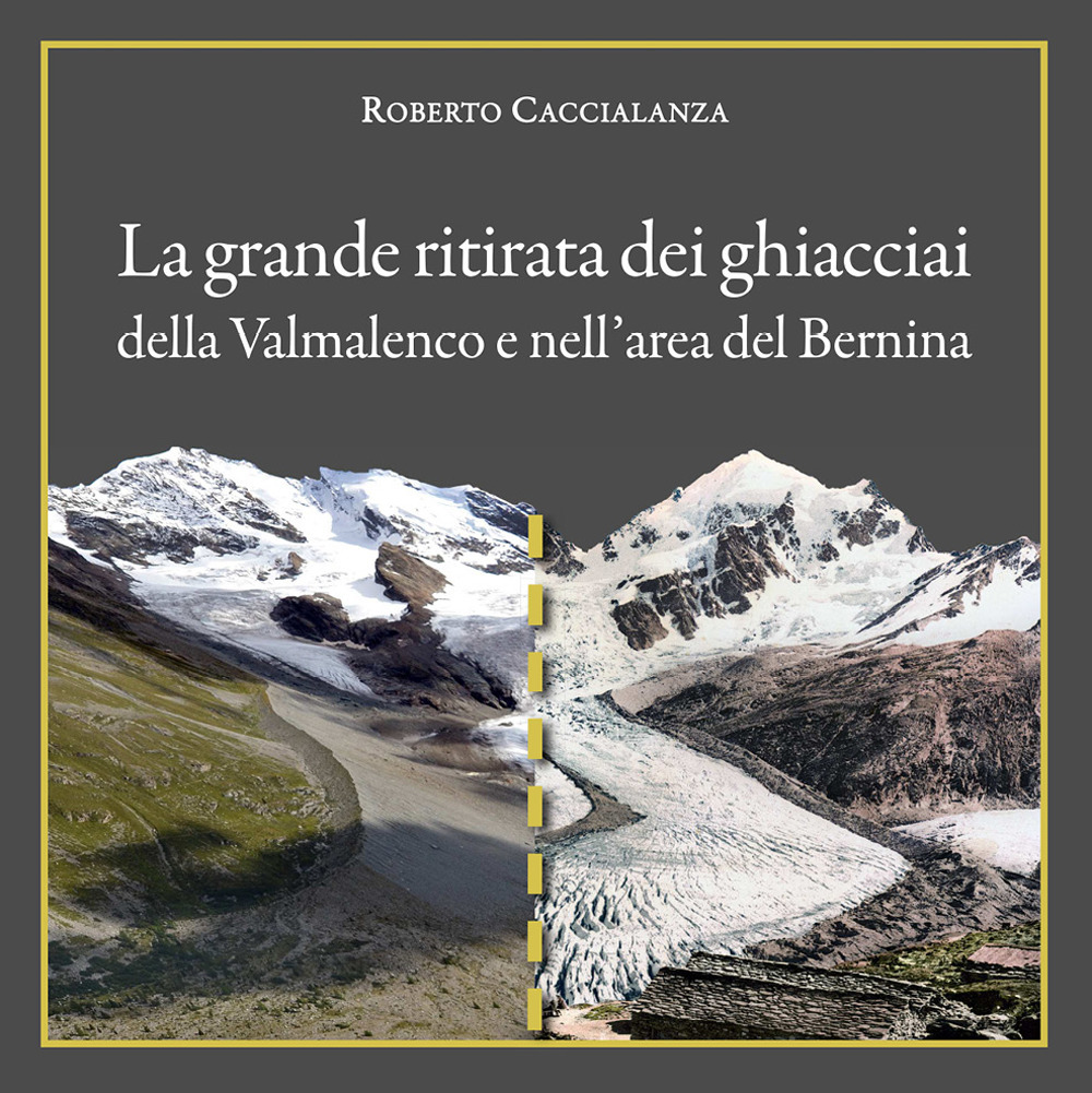 La grande ritirata dei ghiacciai della Valmalenco e nell'area del Bernina. Catalogo della mostra (Chiareggio, 9 agosto-15 settembre 2019)