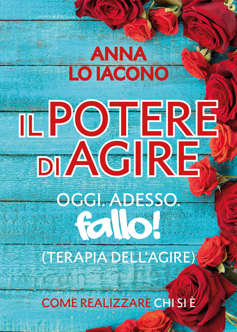 Il potere di agire. Oggi. Adesso. Terapia dell'agire oggi adesso. Fallo!