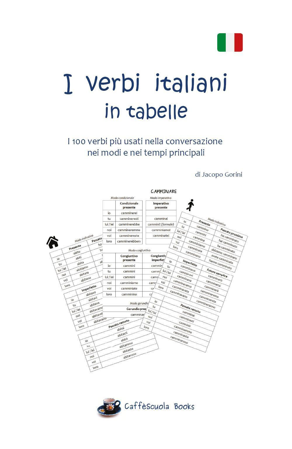 I verbi italiani in tabelle. I 100 verbi più usati nella conversazione nei modi e nei tempi principali