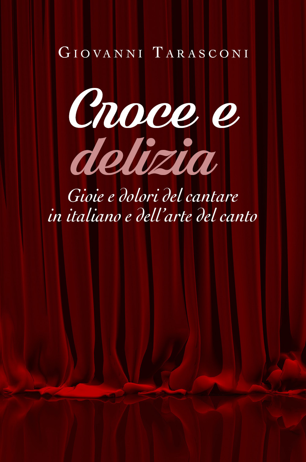 Croce e delizia. Gioie e dolori del cantare in italiano e dell'arte del canto