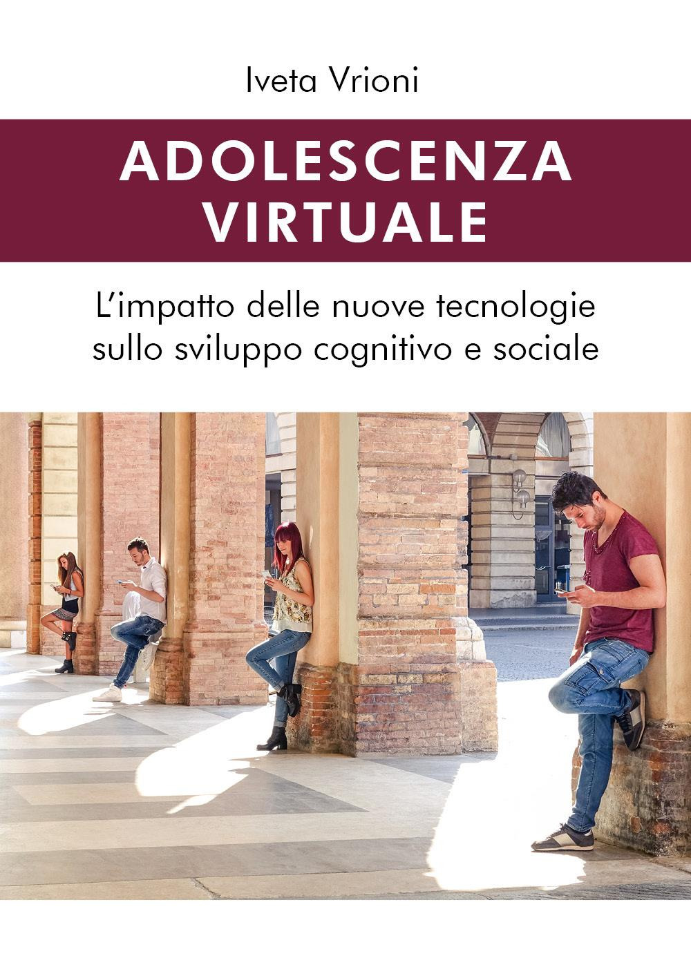 Adolescenza virtuale. L'impatto delle nuove tecnologie sullo sviluppo cognitivo e sociale