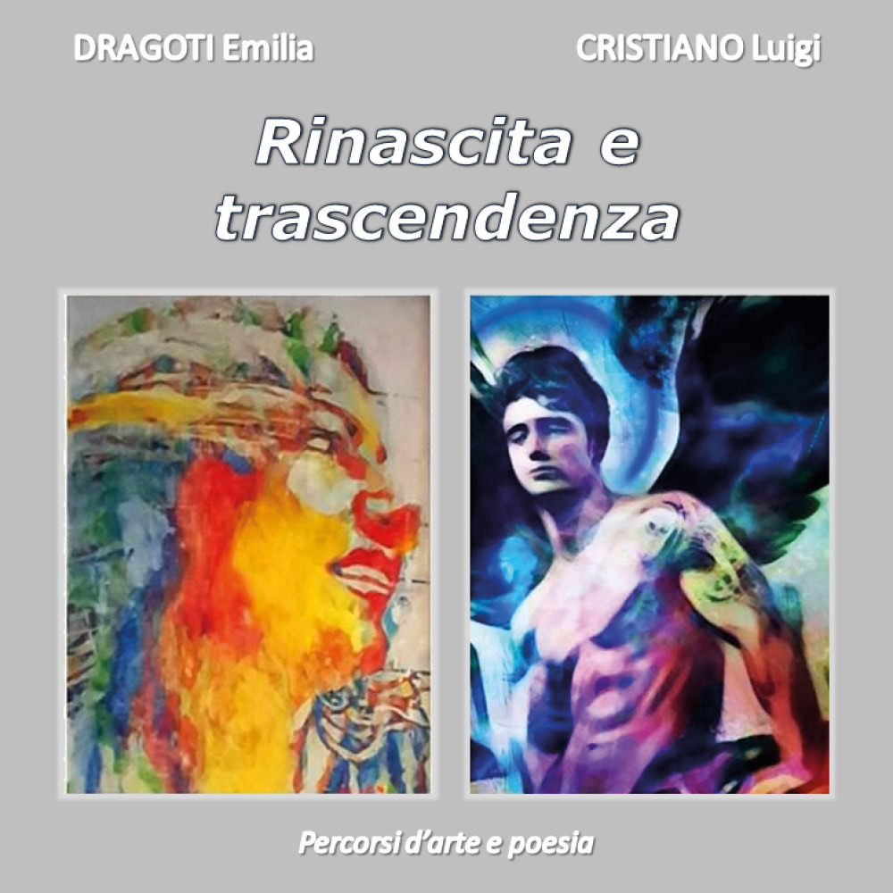Emilia Dragoti e Luigi Cristiano. Rinascita e trascendenza. Percorsi d'arte e poesia