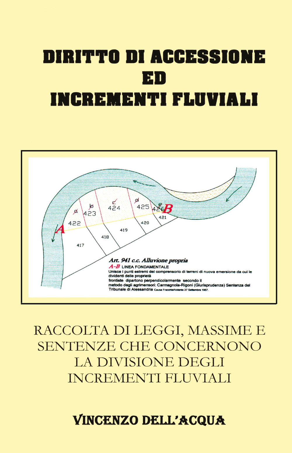 Diritto di accessione ed incrementi fluviali. Raccolta di leggi, massime e sentenze che concernono la divisione degli incrementi fluviali