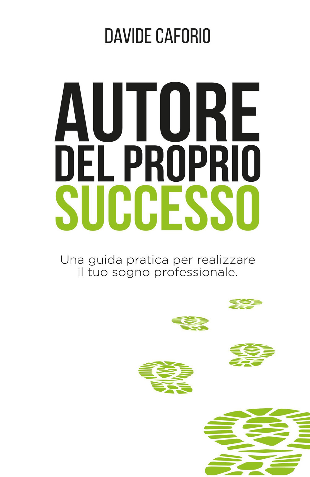 Autore del proprio successo. Una guida pratica per realizzare il tuo sogno professionale