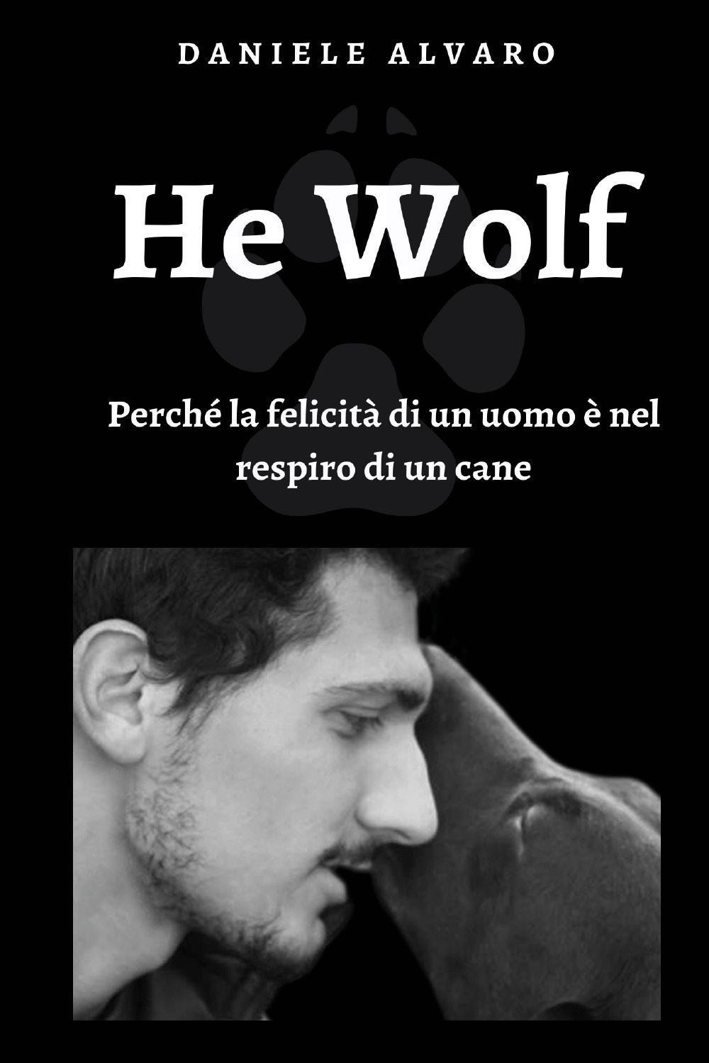 He wolf. Perché la felicità di un uomo è nel respiro di un cane