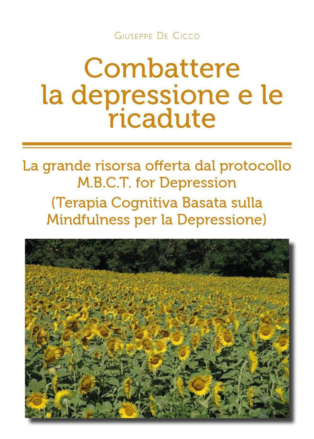 Combattere la depressione e le ricadute. La grande risorsa offerta dal protocollo M.B.C.T. for depression (terapia cognitiva basata sulla mindfulness per la depressione)