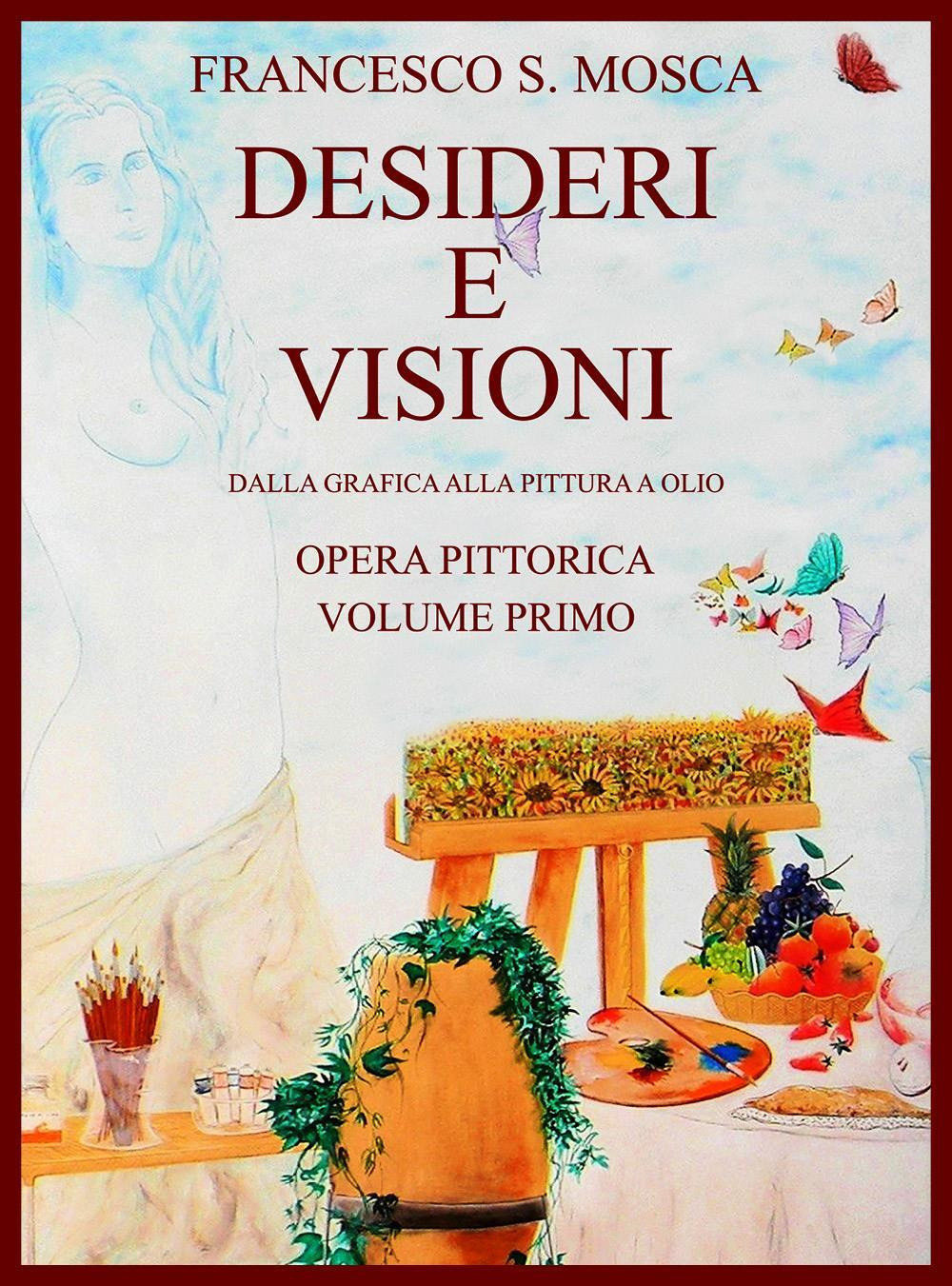 Desideri e visioni. Dalla grafica alla pittura a olio. Opera pittorica. Vol. 1